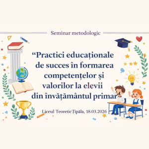 S-a desfășurat seminarul „Practici educaționale de succes în formarea competențelor și valorilor la elevii din învățământul primar”
